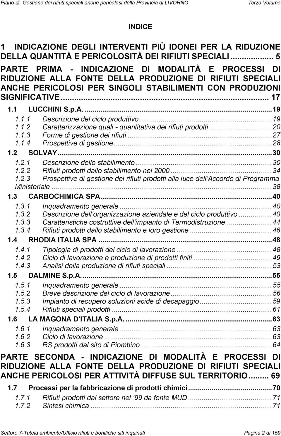 1 LUCCHINI S.p.A....19 1.1.1 Descrizione del ciclo produttivo...19 1.1.2 Caratterizzazione quali - quantitativa dei rifiuti prodotti...20 1.1.3 Forme di gestione dei rifiuti...27 1.1.4 Prospettive di gestione.