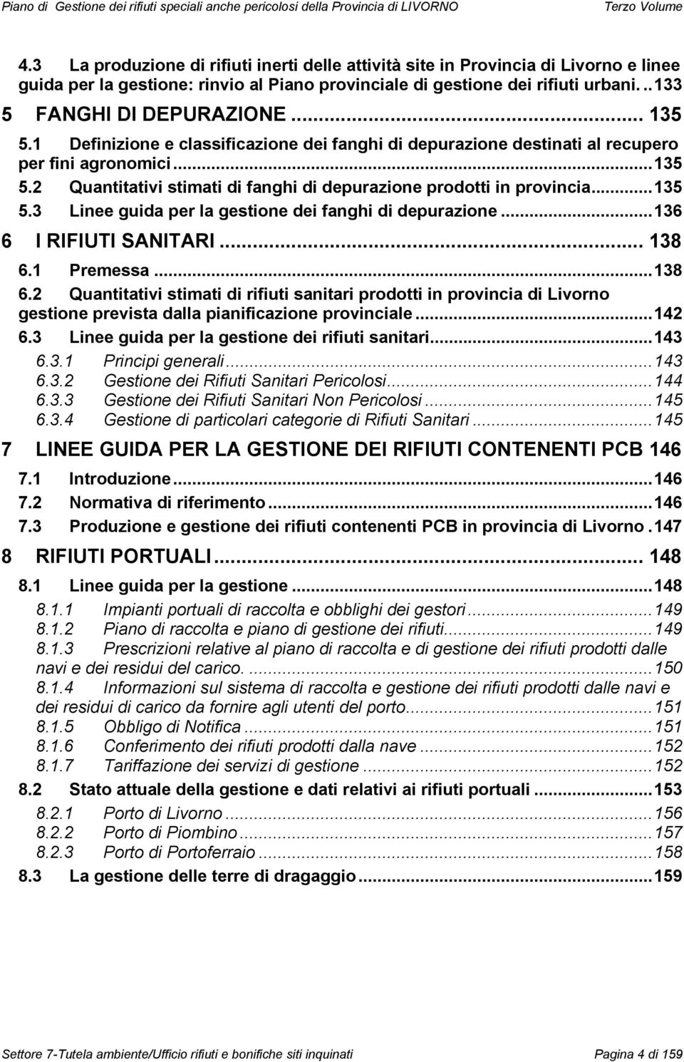 ..136 6 I RIFIUTI SANITARI... 138 6.1 Premessa...138 6.2 Quantitativi stimati di rifiuti sanitari prodotti in provincia di Livorno gestione prevista dalla pianificazione provinciale...142 6.