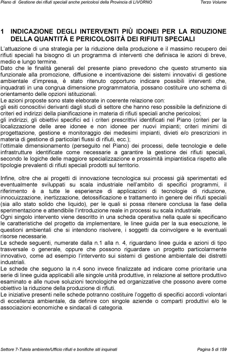 Dato che le finalità generali del presente piano prevedono che questo strumento sia funzionale alla promozione, diffusione e incentivazione dei sistemi innovativi di gestione ambientale d impresa, è