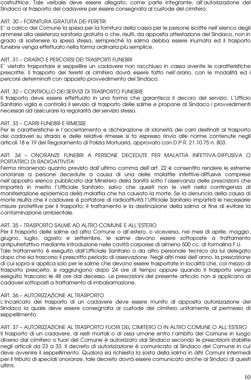 apposita attestazione del Sindaco, non in grado di sostenere la spesa stessa, sempreché la salma debba essere inumata ed il trasporto funebre venga effettuato nella forma ordinaria più semplice. ART.