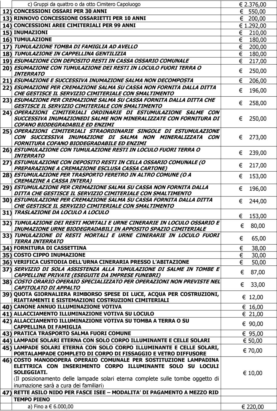 292,00 15) INUMAZIONI 210,00 16) TUMULAZIONE 180,00 17) TUMULAZIONE TOMBA DI FAMIGLIA AD AVELLO 200,00 18) TUMULAZIONE IN CAPPELLINA GENTILIZIA 180,00 19) ESUMAZIONE CON DEPOSITO RESTI IN CASSA