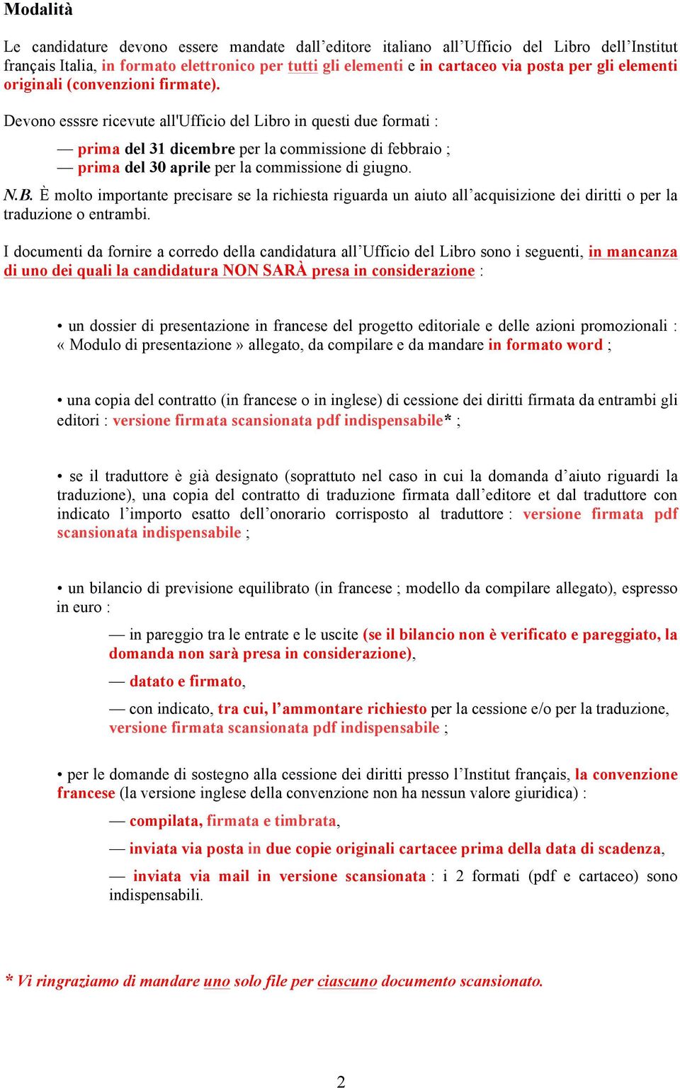 Devono esssre ricevute all'ufficio del Libro in questi due formati : prima del 31 dicembre per la commissione di febbraio ; prima del 30 aprile per la commissione di giugno. N.B.