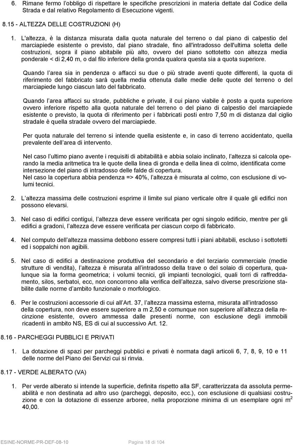 costruzioni, sopra il piano abitabile più alto, ovvero del piano sottotetto con altezza media ponderale < di 2,40 m, o dal filo inferiore della gronda qualora questa sia a quota superiore.