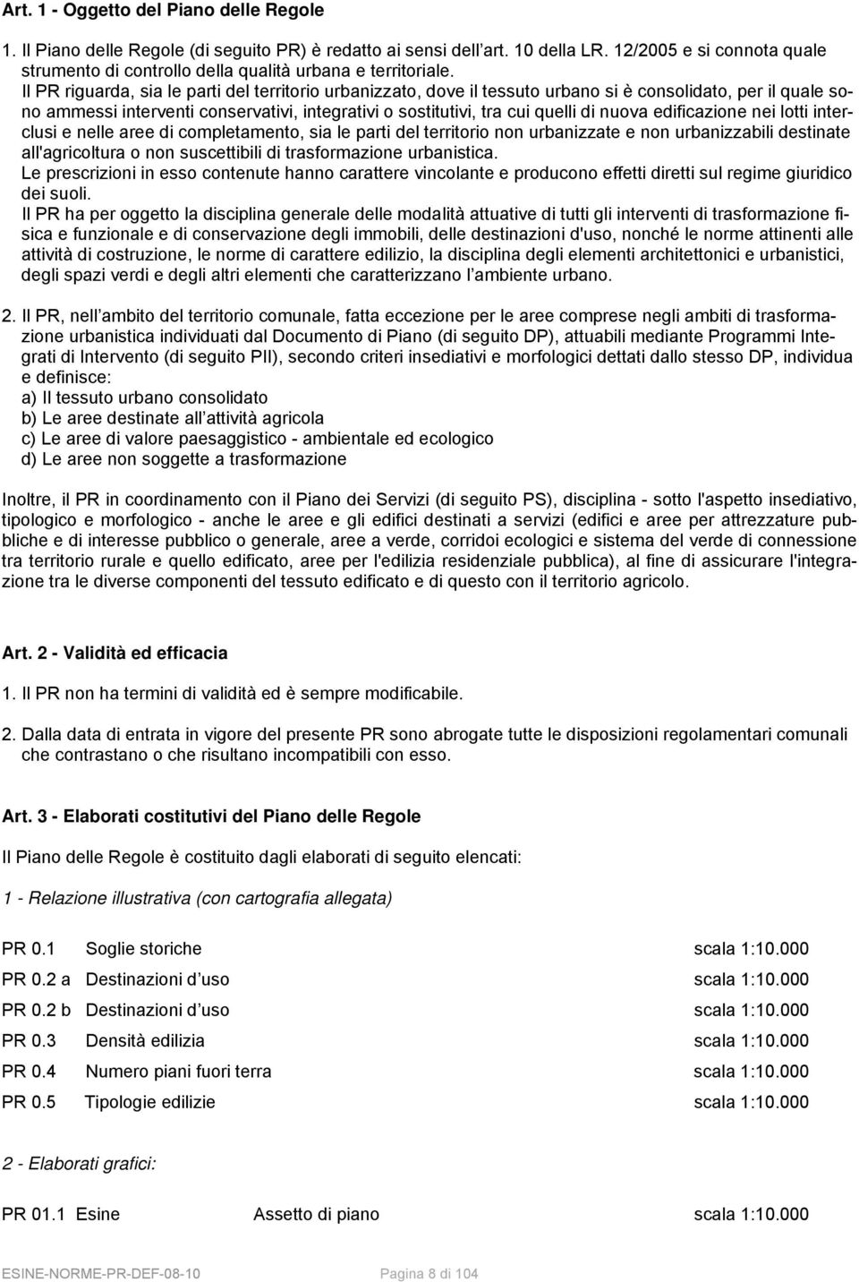 Il PR riguarda, sia le parti del territorio urbanizzato, dove il tessuto urbano si è consolidato, per il quale sono ammessi interventi conservativi, integrativi o sostitutivi, tra cui quelli di nuova