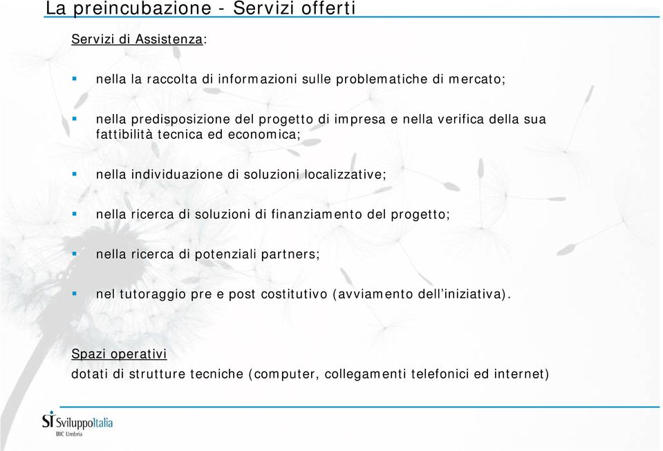 localizzative; nella ricerca di soluzioni di finanziamento del progetto; nella ricerca di potenziali partners; nel tutoraggio pre e