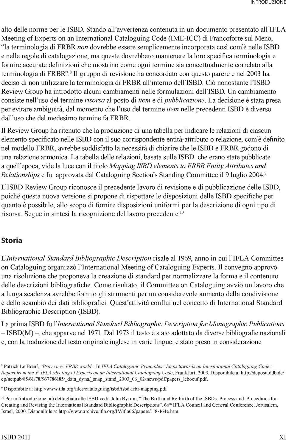 essere semplicemente incorporata così com è nelle ISBD e nelle regole di catalogazione, ma queste dovrebbero mantenere la loro specifica terminologia e fornire accurate definizioni che mostrino come