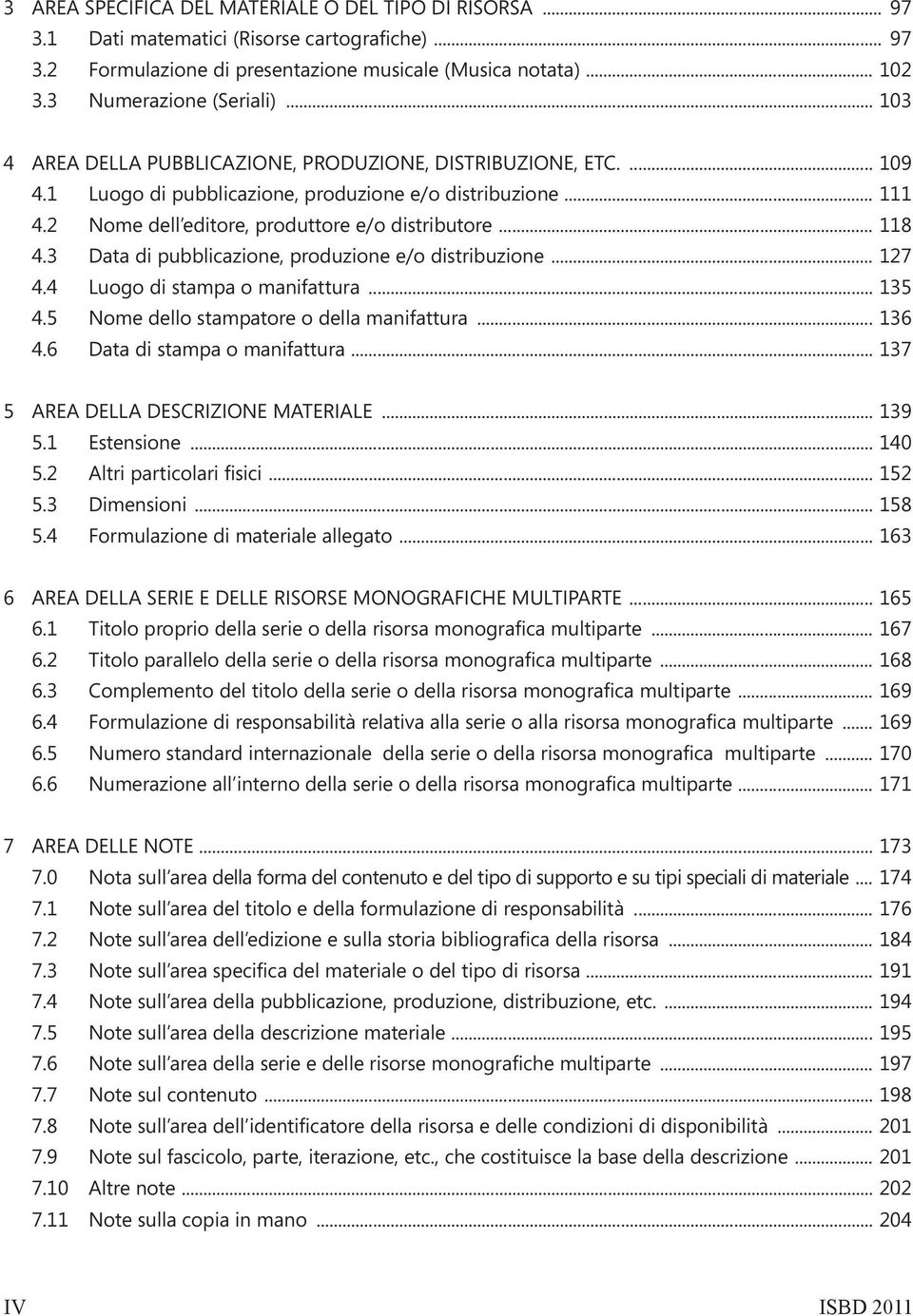 2 Nome dell editore, produttore e/o distributore... 118 4.3 Data di pubblicazione, produzione e/o distribuzione... 127 4.4 Luogo di stampa o manifattura... 135 4.