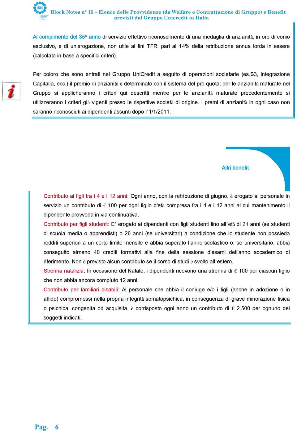 ) il premio di anzianità è determinato con il sistema del pro quota: per le anzianità maturate nel Gruppo si applicheranno i criteri qui descritti mentre per le anzianità maturate precedentemente si