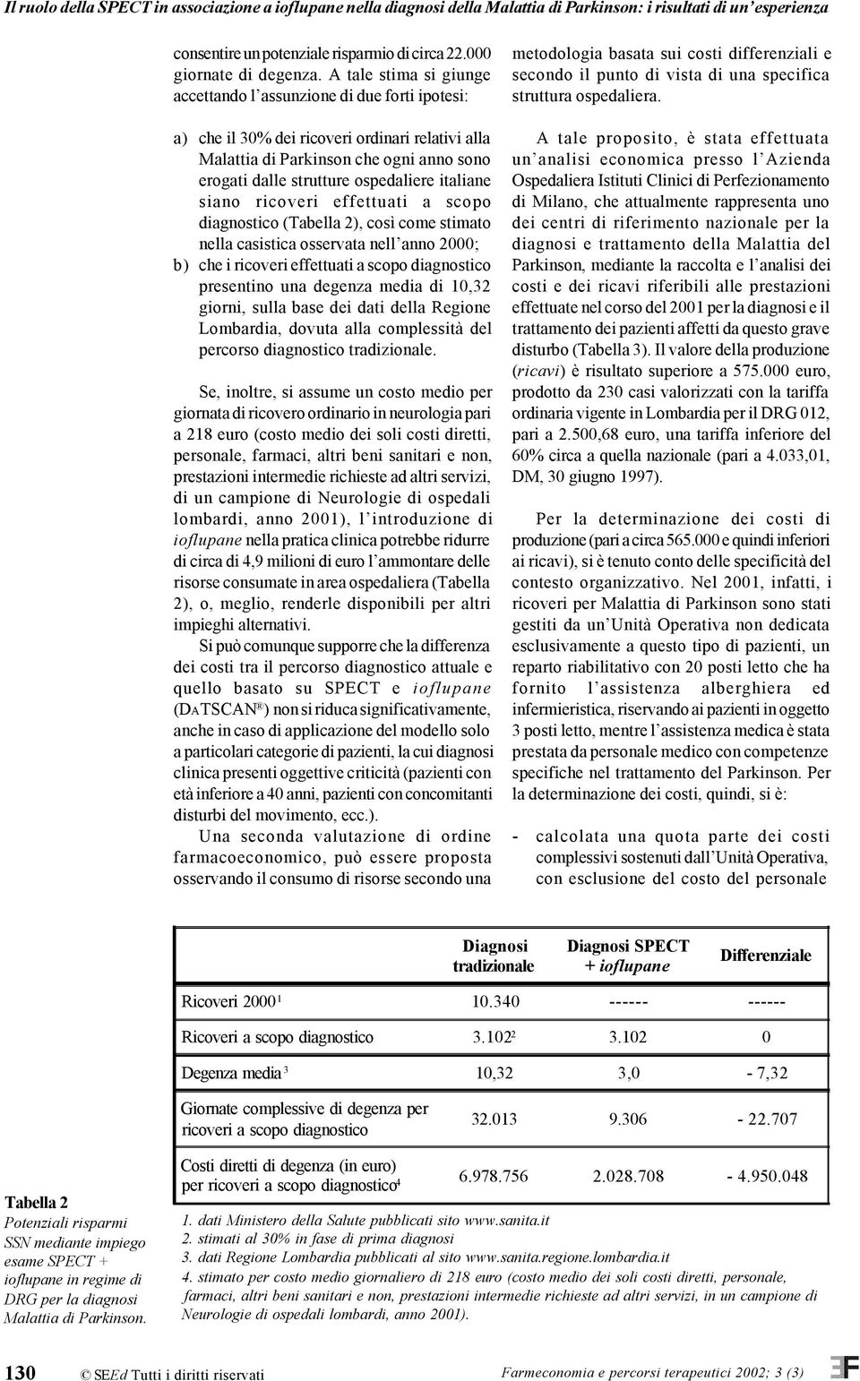 italiane siano ricoveri effettuati a scopo diagnostico (Tabella 2), così come stimato nella casistica osservata nell anno 2000; b) che i ricoveri effettuati a scopo diagnostico presentino una degenza