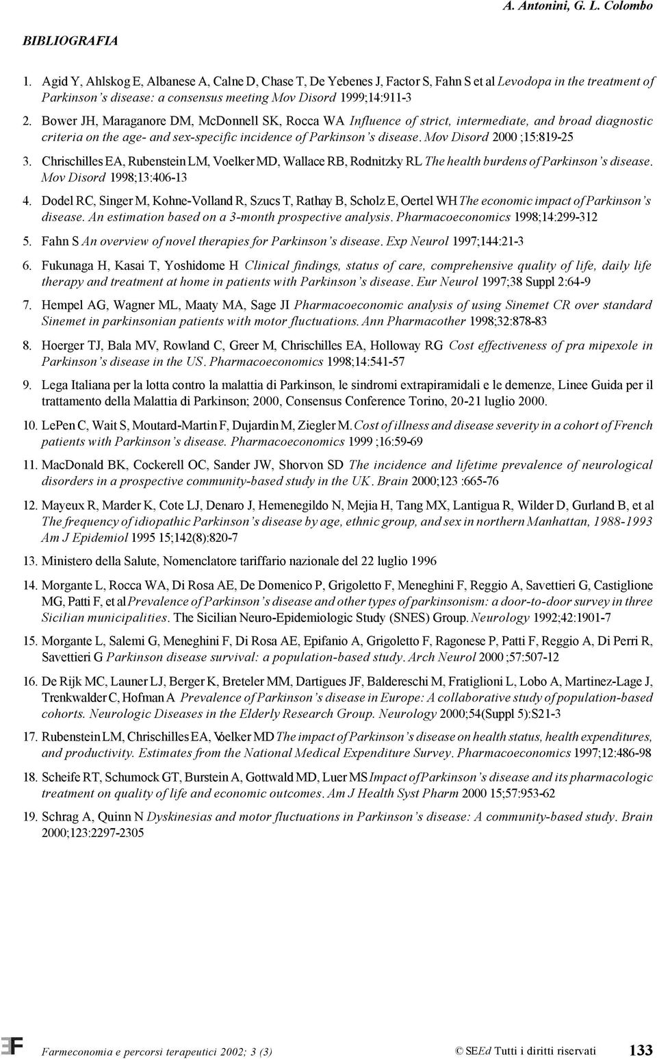 Bower JH, Maraganore DM, McDonnell SK, Rocca WA Influence of strict, intermediate, and broad diagnostic criteria on the age- and sex-specific incidence of Parkinson s disease.