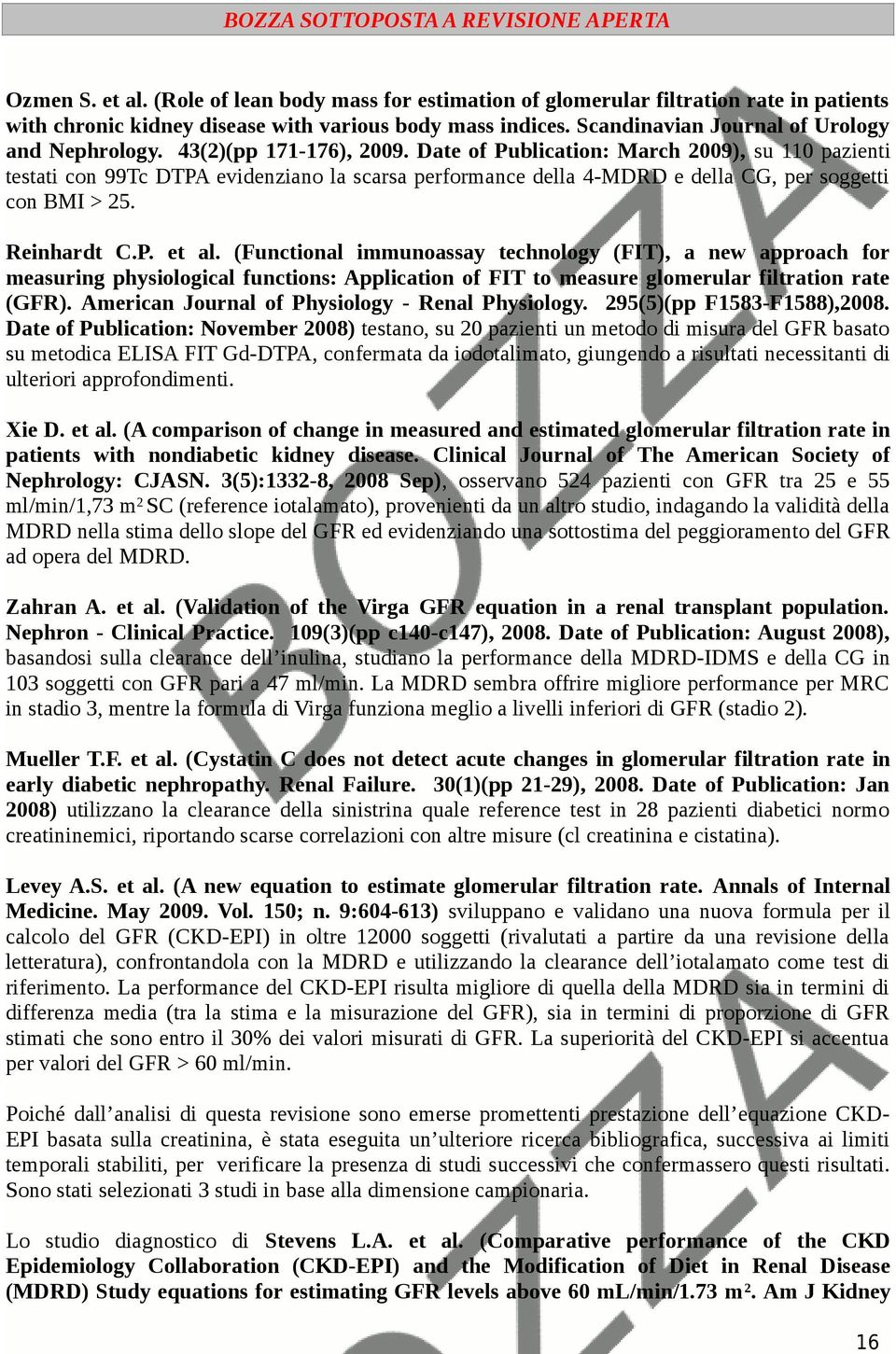 Date of Publication: March 2009), su 110 pazienti testati con 99Tc DTPA evidenziano la scarsa performance della 4-MDRD e della CG, per soggetti con BMI > 25. Reinhardt C.P. et al.