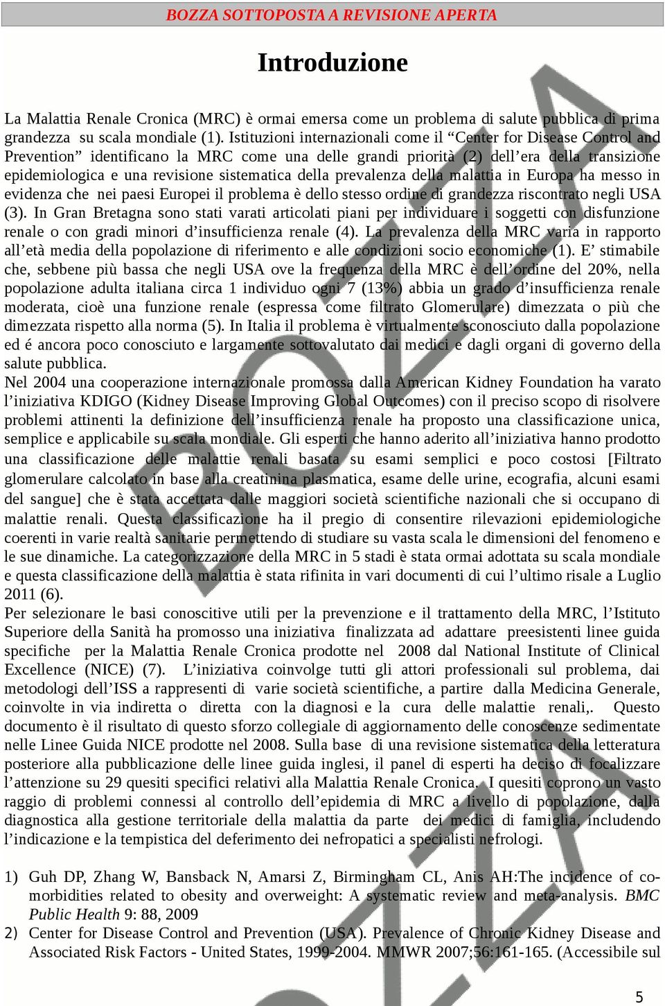 sistematica della prevalenza della malattia in Europa ha messo in evidenza che nei paesi Europei il problema è dello stesso ordine di grandezza riscontrato negli USA (3).