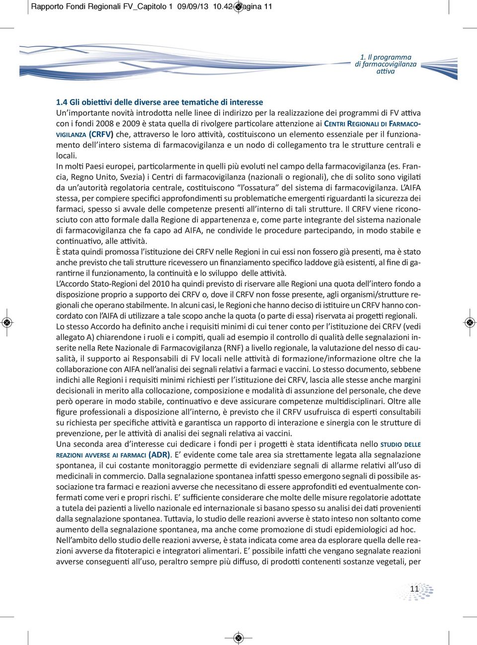 quella di rivolgere particolare attenzione ai Centri regionali di farmacovigilanza (Crfv) che, attraverso le loro attività, costituiscono un elemento essenziale per il funzionamento dell intero