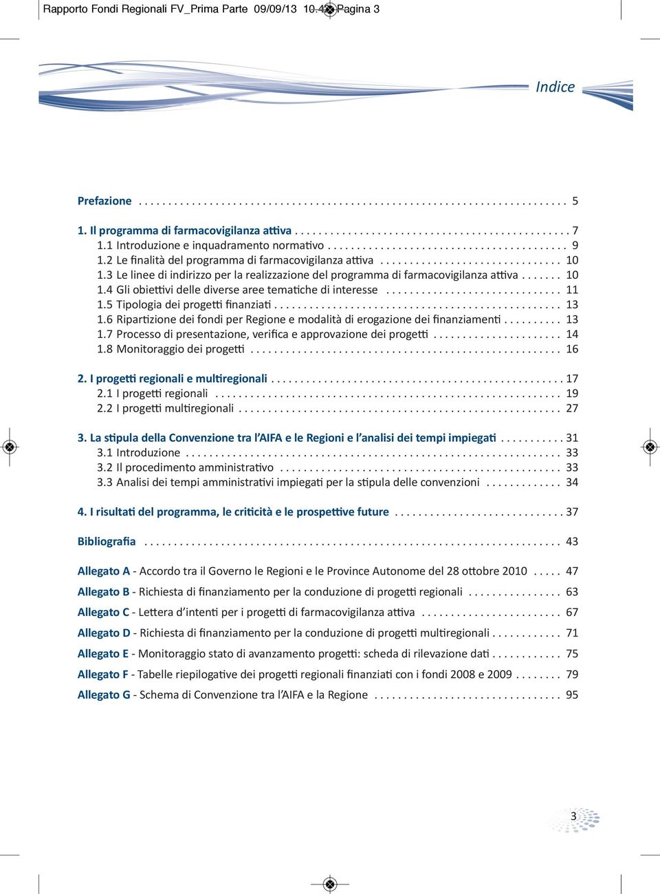 3 Le linee di indirizzo per la realizzazione del programma di farmacovigilanza attiva....... 10 1.4 Gli obiettivi delle diverse aree tematiche di interesse.............................. 11 1.