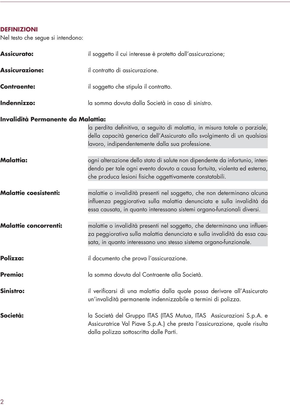 Invalidità Permanente da Malattia: la perdita definitiva, a seguito di malattia, in misura totale o parziale, della capacità generica dell Assicurato allo svolgimento di un qualsiasi lavoro,