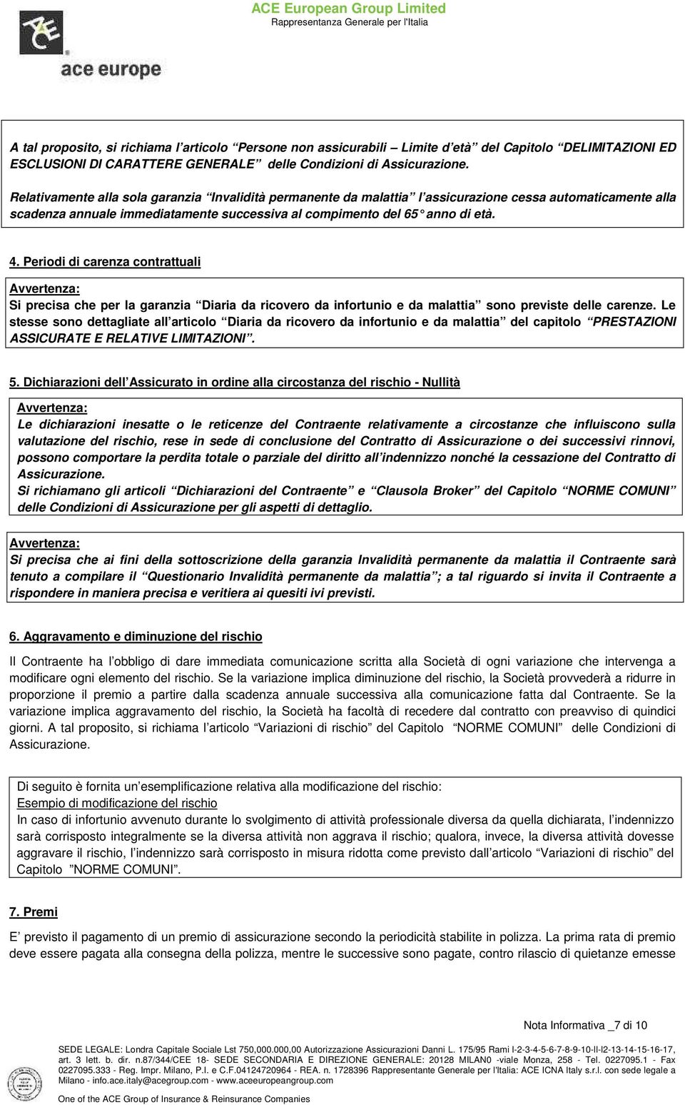 Periodi di carenza contrattuali Si precisa che per la garanzia Diaria da ricovero da infortunio e da malattia sono previste delle carenze.