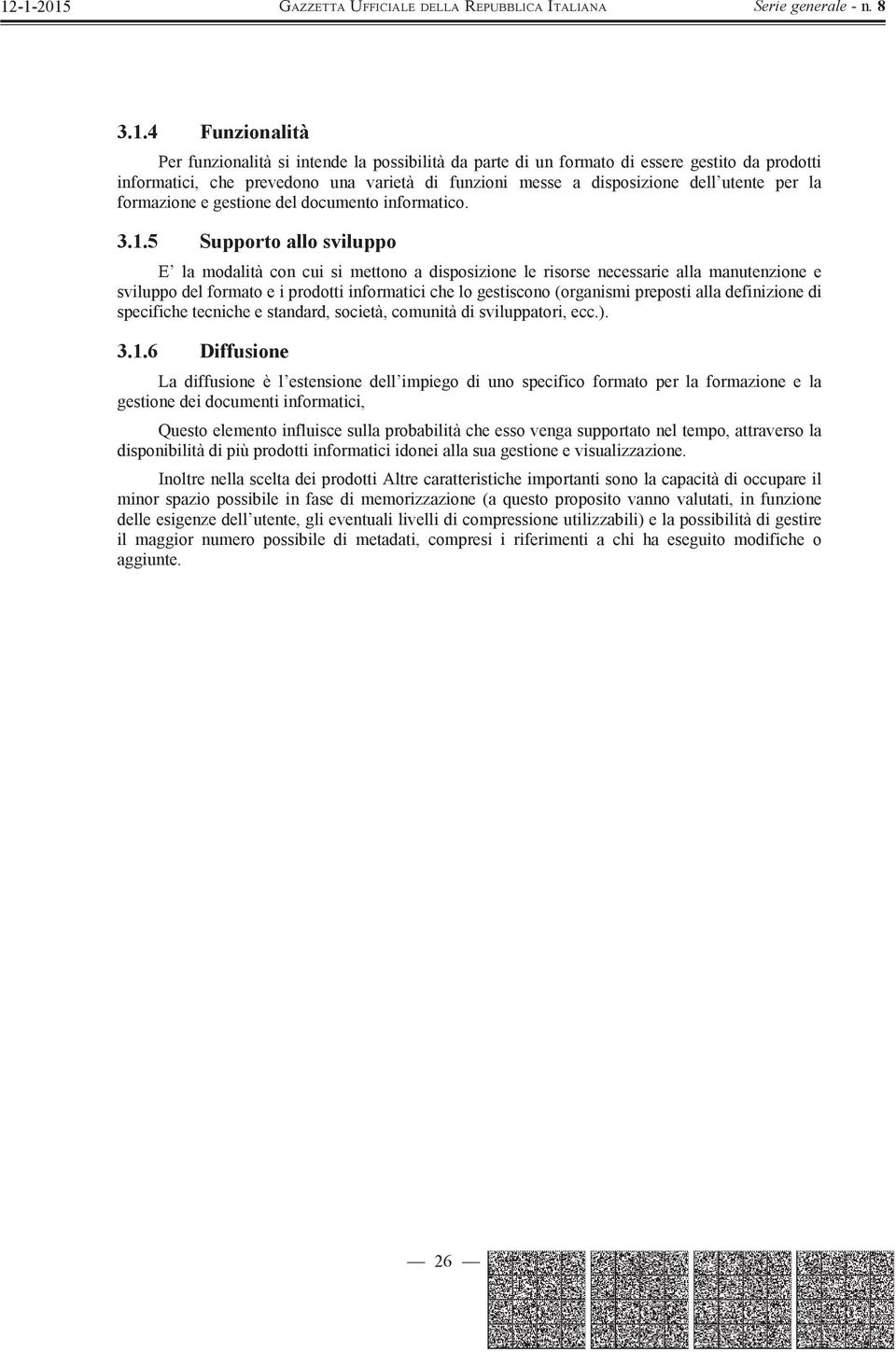 5 Supporto allo sviluppo E la modalità con cui si mettono a disposizione le risorse necessarie alla manutenzione e sviluppo del formato e i prodotti informatici che lo gestiscono (organismi preposti