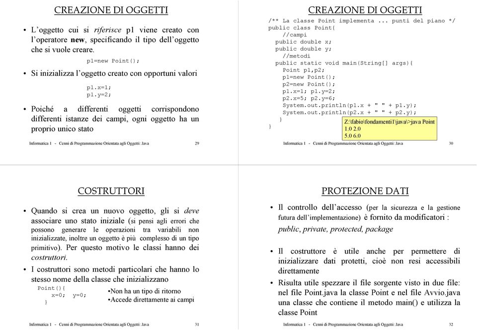 y=2; Poiché a differenti oggetti corrispondono differenti istanze dei campi, ogni oggetto ha un proprio unico stato Informatica 1 - Cenni di Programmazione Orientata agli Oggetti: Java 29 CREAZIONE