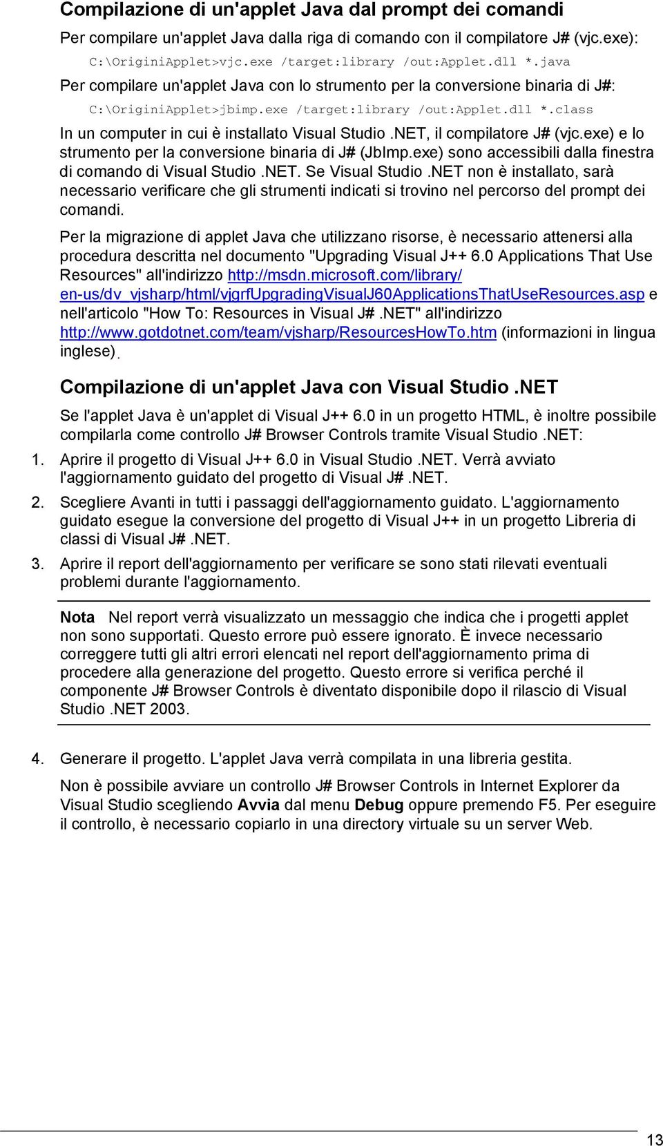 class In un computer in cui è installato Visual Studio.NET, il compilatore J# (vjc.exe) e lo strumento per la conversione binaria di J# (JbImp.