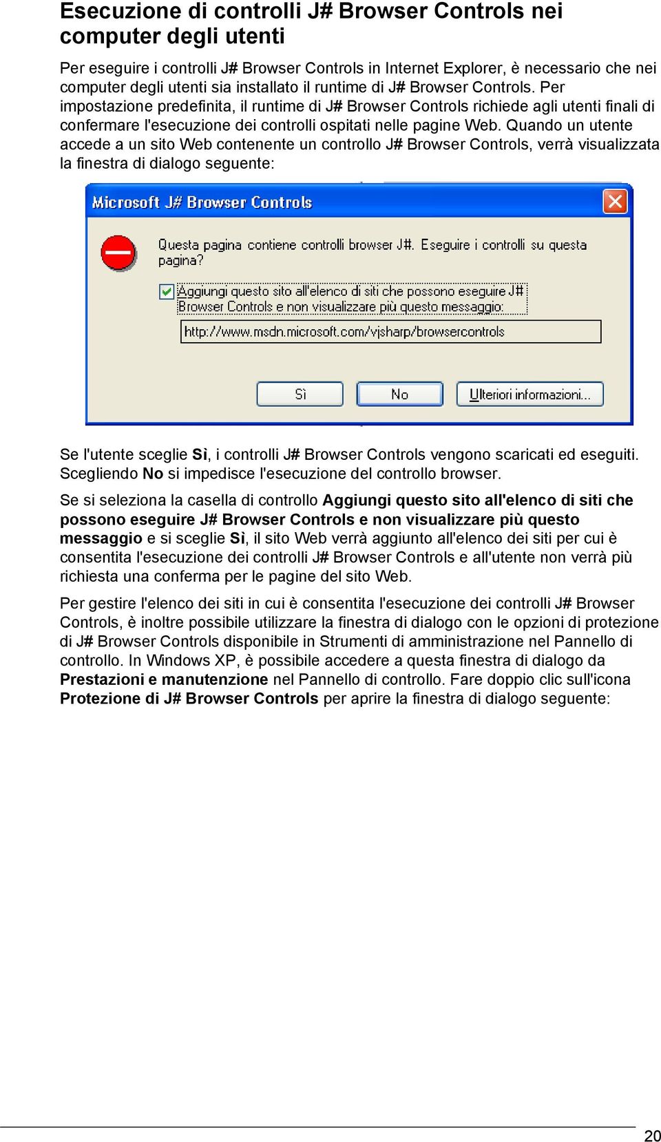 Quando un utente accede a un sito Web contenente un controllo J# Browser Controls, verrà visualizzata la finestra di dialogo seguente: Se l'utente sceglie Sì, i controlli J# Browser Controls vengono