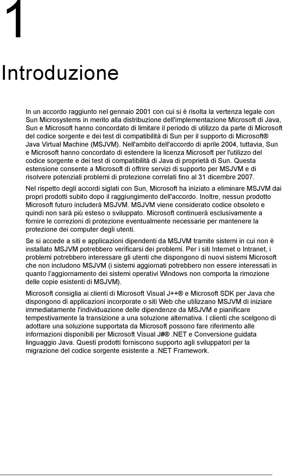 Nell'ambito dell'accordo di aprile 2004, tuttavia, Sun e Microsoft hanno concordato di estendere la licenza Microsoft per l'utilizzo del codice sorgente e dei test di compatibilità di Java di