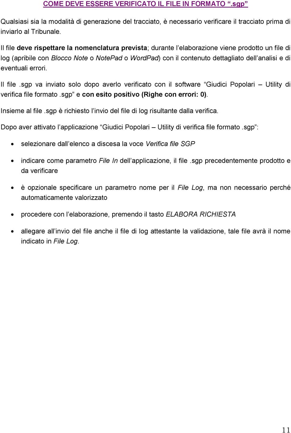 eventuali errori. Il file.sgp va inviato solo dopo averlo verificato con il software Giudici Popolari Utility di verifica file formato.sgp e con esito positivo (Righe con errori: 0). Insieme al file.