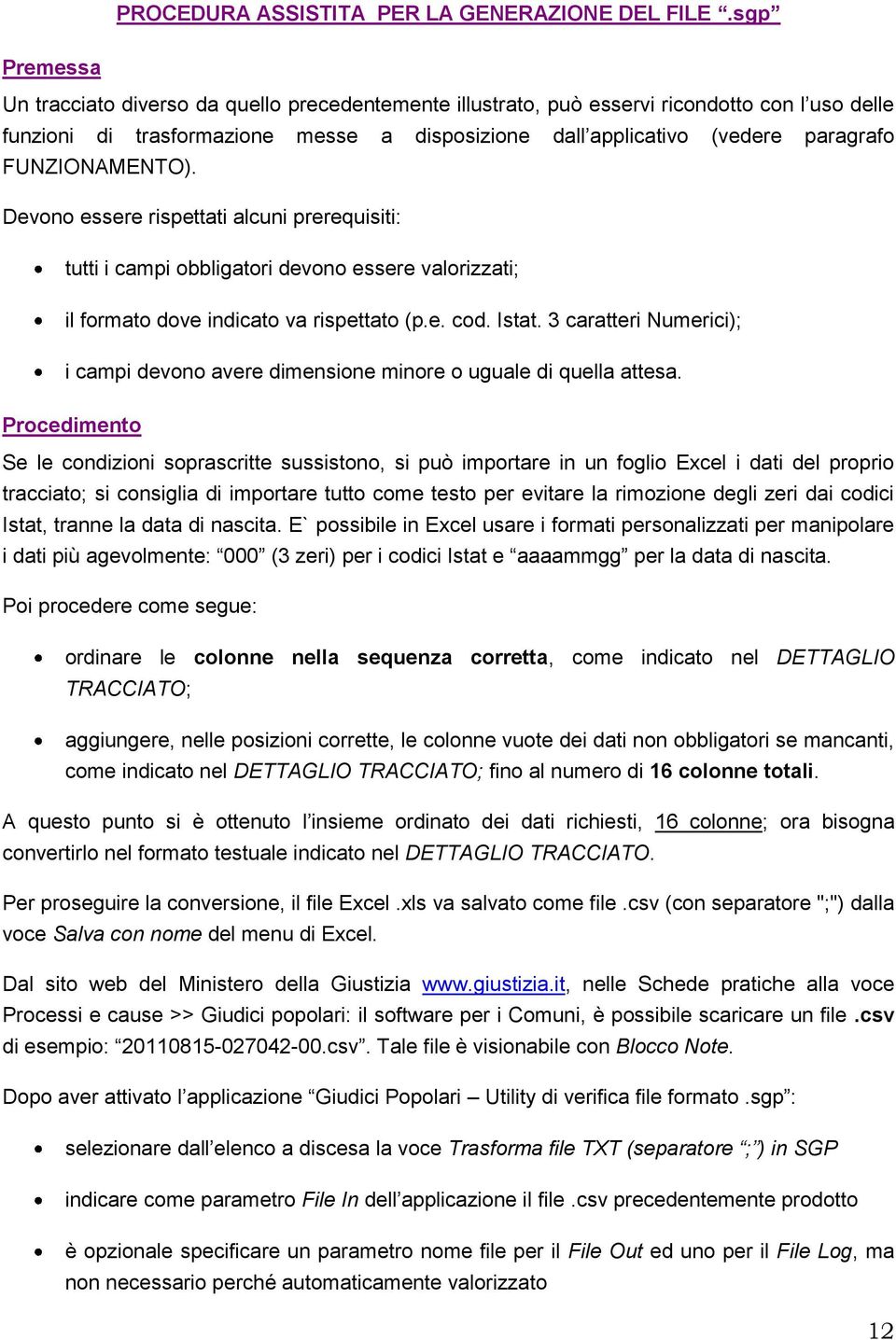 FUNZIONAMENTO). Devono essere rispettati alcuni prerequisiti: tutti i campi obbligatori devono essere valorizzati; il formato dove indicato va rispettato (p.e. cod. Istat.