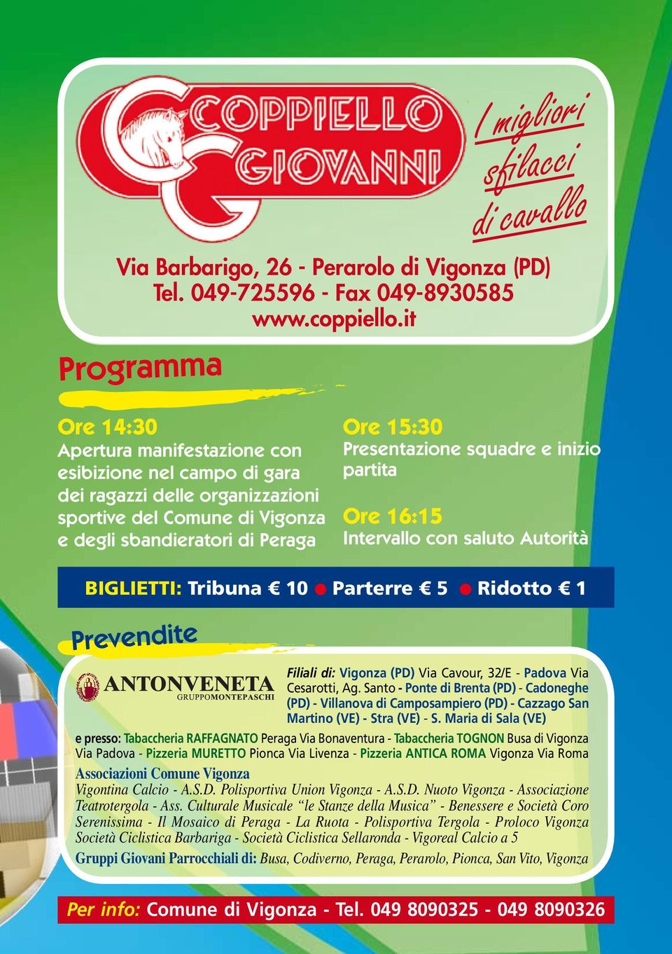 inizio partita Ore 16:15 Intervallo con saluto Autorità BIGLIETTI: Tribuna 10 l Parterre 5 l Ridotto 1 Prevendite Filiali di: Vigonza (PD) Via Cavour, 32/E - Padova Via Cesarotti, Ag.