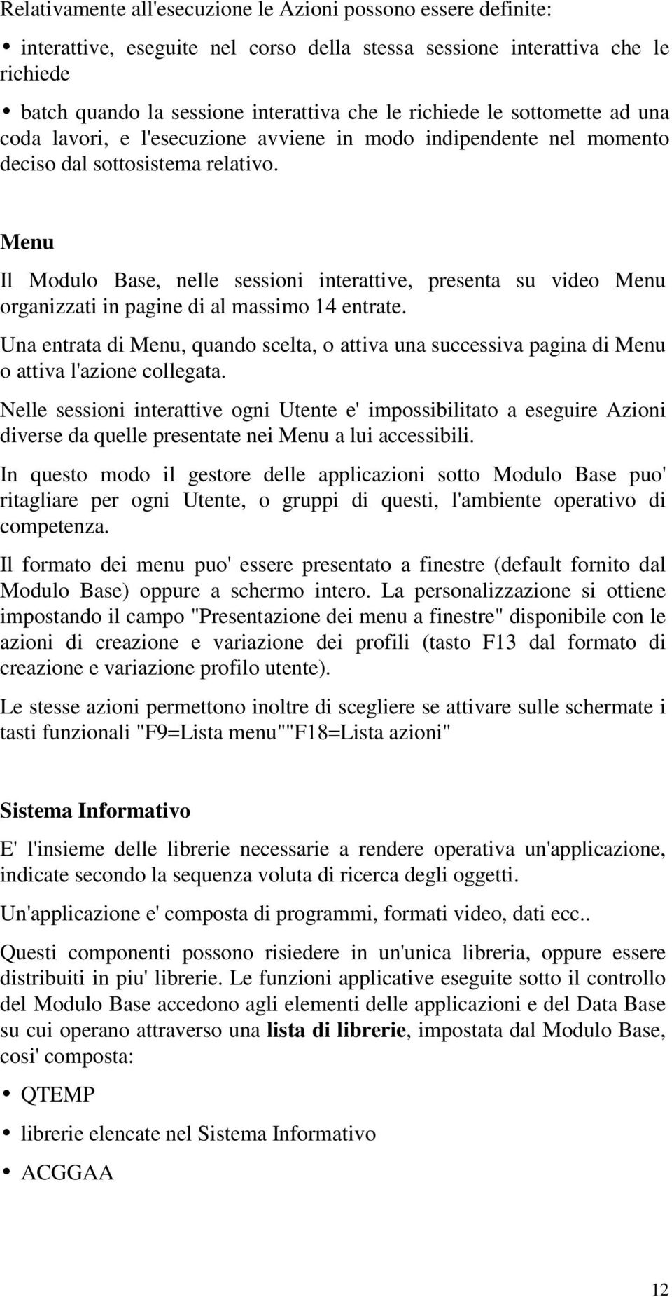 Menu Il Modulo Base, nelle sessioni interattive, presenta su video Menu organizzati in pagine di al massimo 14 entrate.