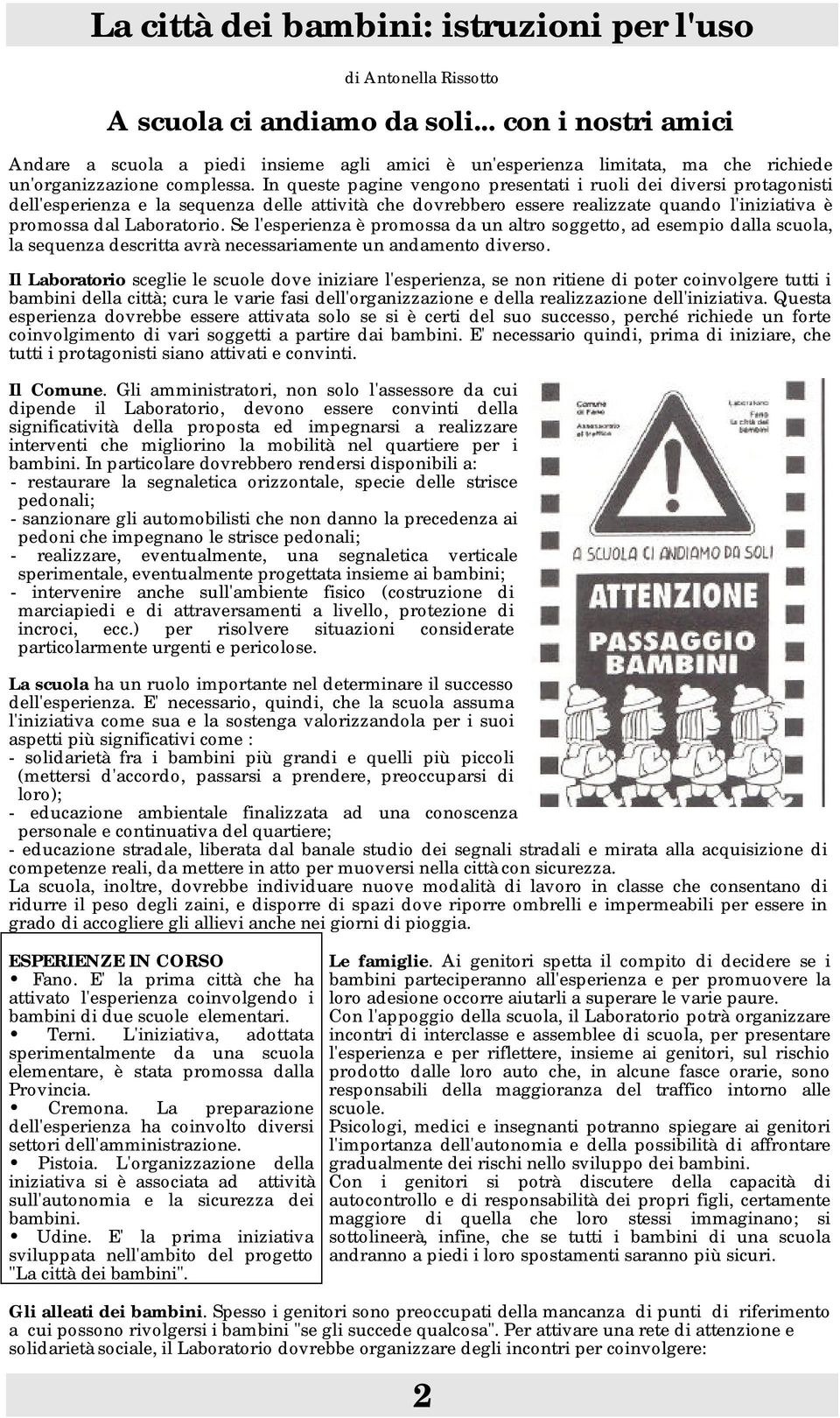 In queste pagine vengono presentati i ruoli dei diversi protagonisti dell'esperienza e la sequenza delle attività che dovrebbero essere realizzate quando l'iniziativa è promossa dal Laboratorio.