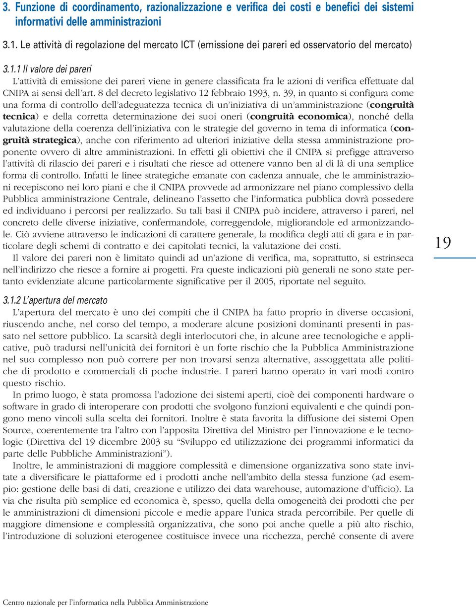 1 Il valore dei pareri L attività di emissione dei pareri viene in genere classificata fra le azioni di verifica effettuate dal CNIPA ai sensi dell art. 8 del decreto legislativo 12 febbraio 1993, n.