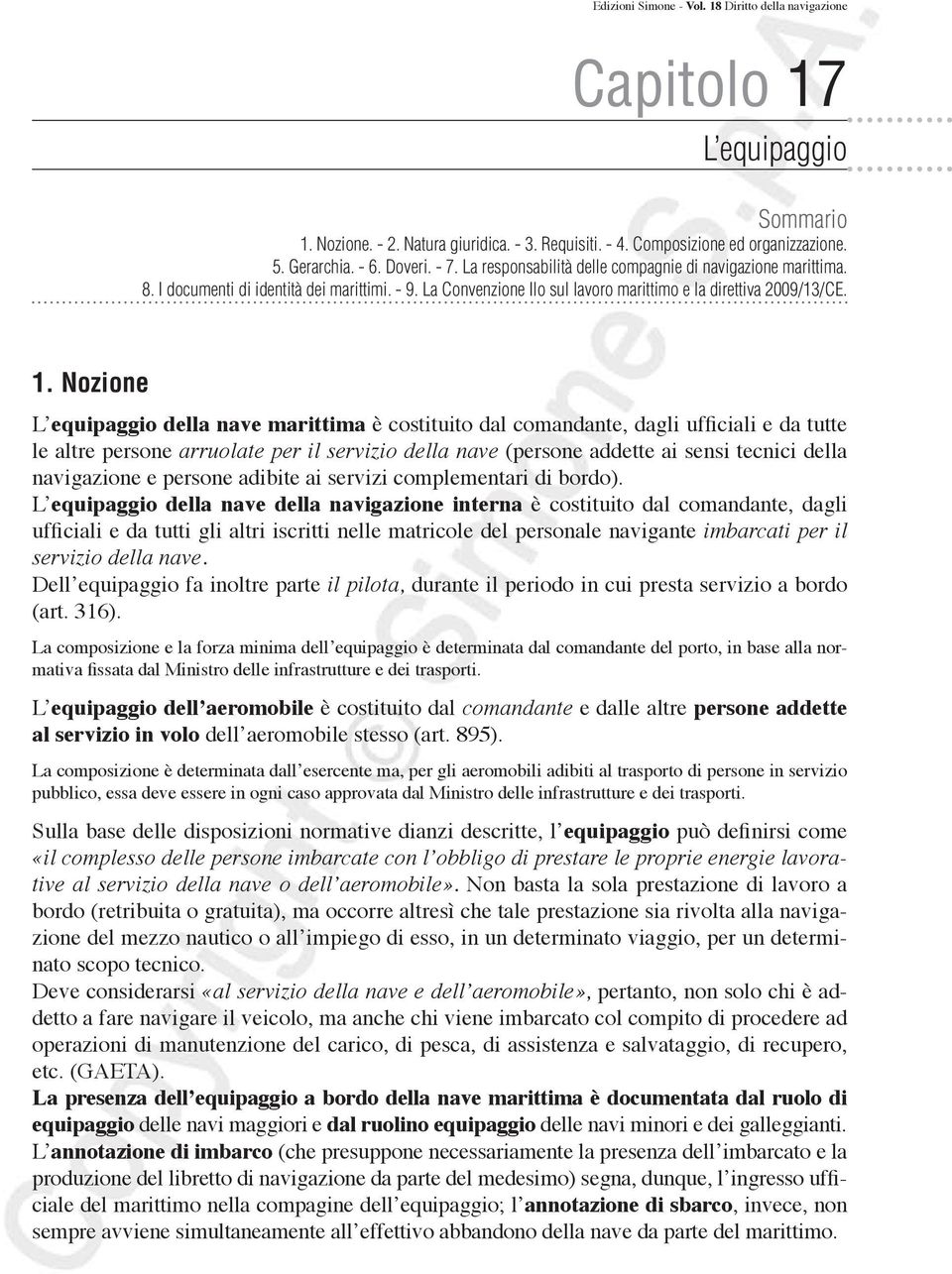 Nozione L equipaggio della nave marittima è costituito dal comandante, dagli ufficiali e da tutte le altre persone arruolate per il servizio della nave (persone addette ai sensi tecnici della