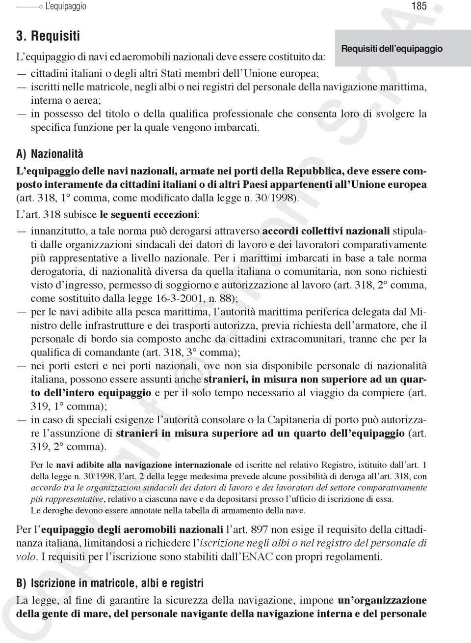 matricole, negli albi o nei registri del personale della navigazione marittima, interna o aerea; in possesso del titolo o della qualifica professionale che consenta loro di svolgere la specifica