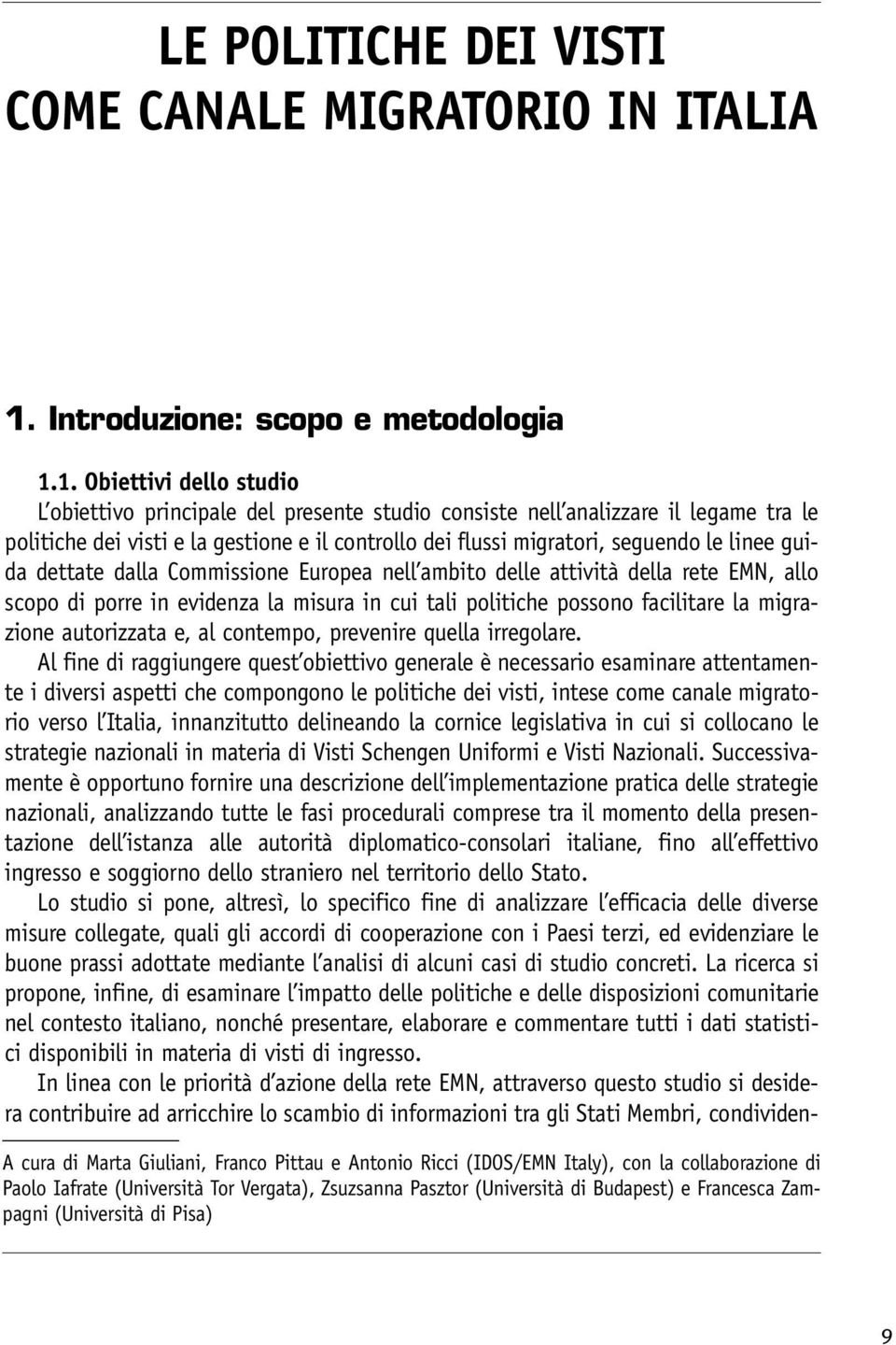 1. Obiettivi dello studio L obiettivo principale del presente studio consiste nell analizzare il legame tra le politiche dei visti e la gestione e il controllo dei flussi migratori, seguendo le linee