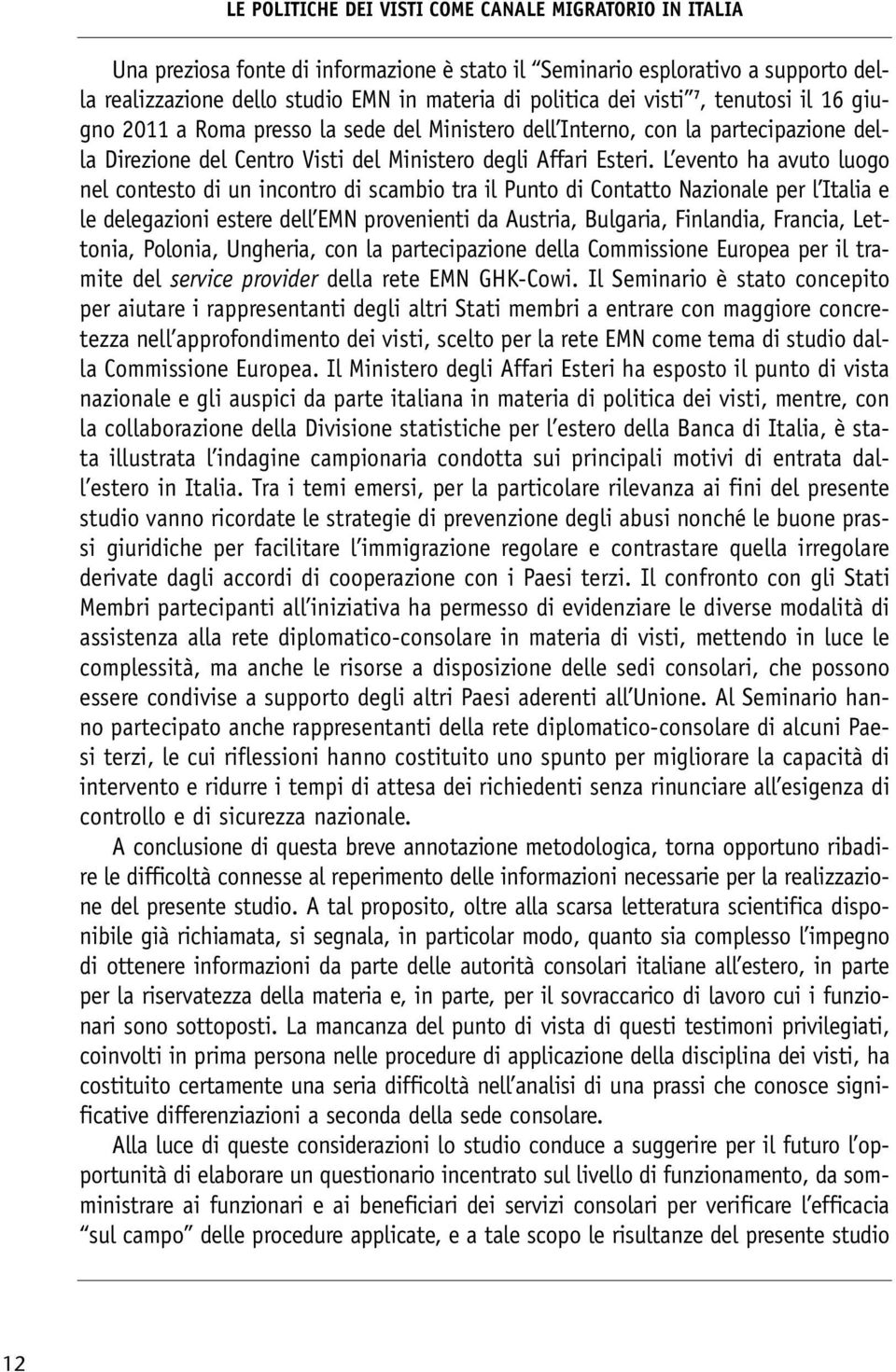 L evento ha avuto luogo nel contesto di un incontro di scambio tra il Punto di Contatto Nazionale per l Italia e le delegazioni estere dell EMN provenienti da Austria, Bulgaria, Finlandia, Francia,