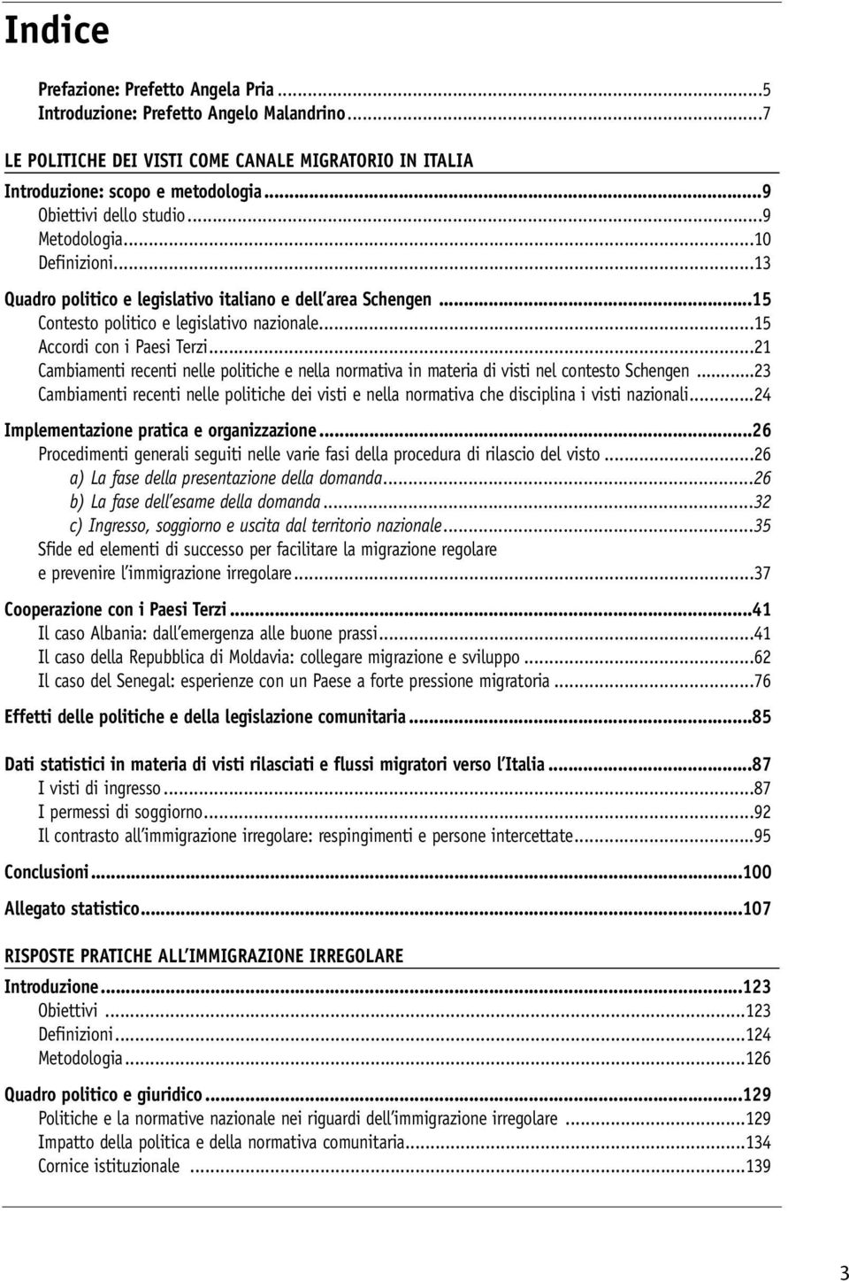 ..15 Accordi con i Paesi Terzi...21 Cambiamenti recenti nelle politiche e nella normativa in materia di visti nel contesto Schengen.