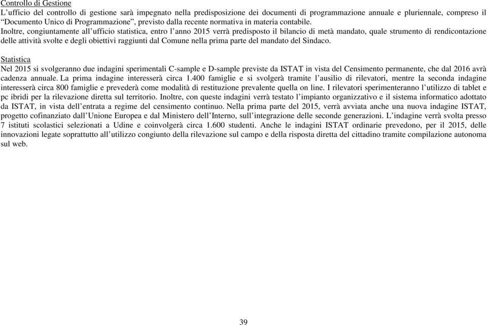 Inoltre, congiuntamente all ufficio statistica, entro l anno 2015 verrà predisposto il bilancio di metà mandato, quale strumento di rendicontazione delle attività svolte e degli obiettivi raggiunti