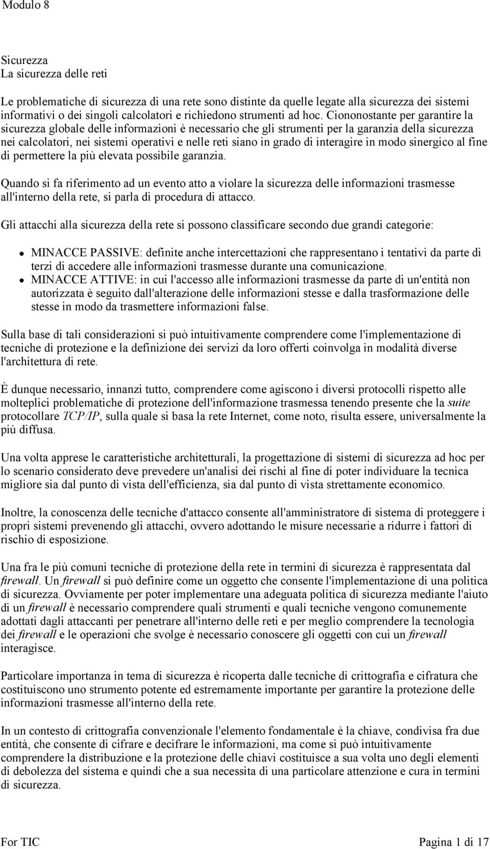 Ciononostante per garantire la sicurezza globale delle informazioni è necessario che gli strumenti per la garanzia della sicurezza nei calcolatori, nei sistemi operativi e nelle reti siano in grado