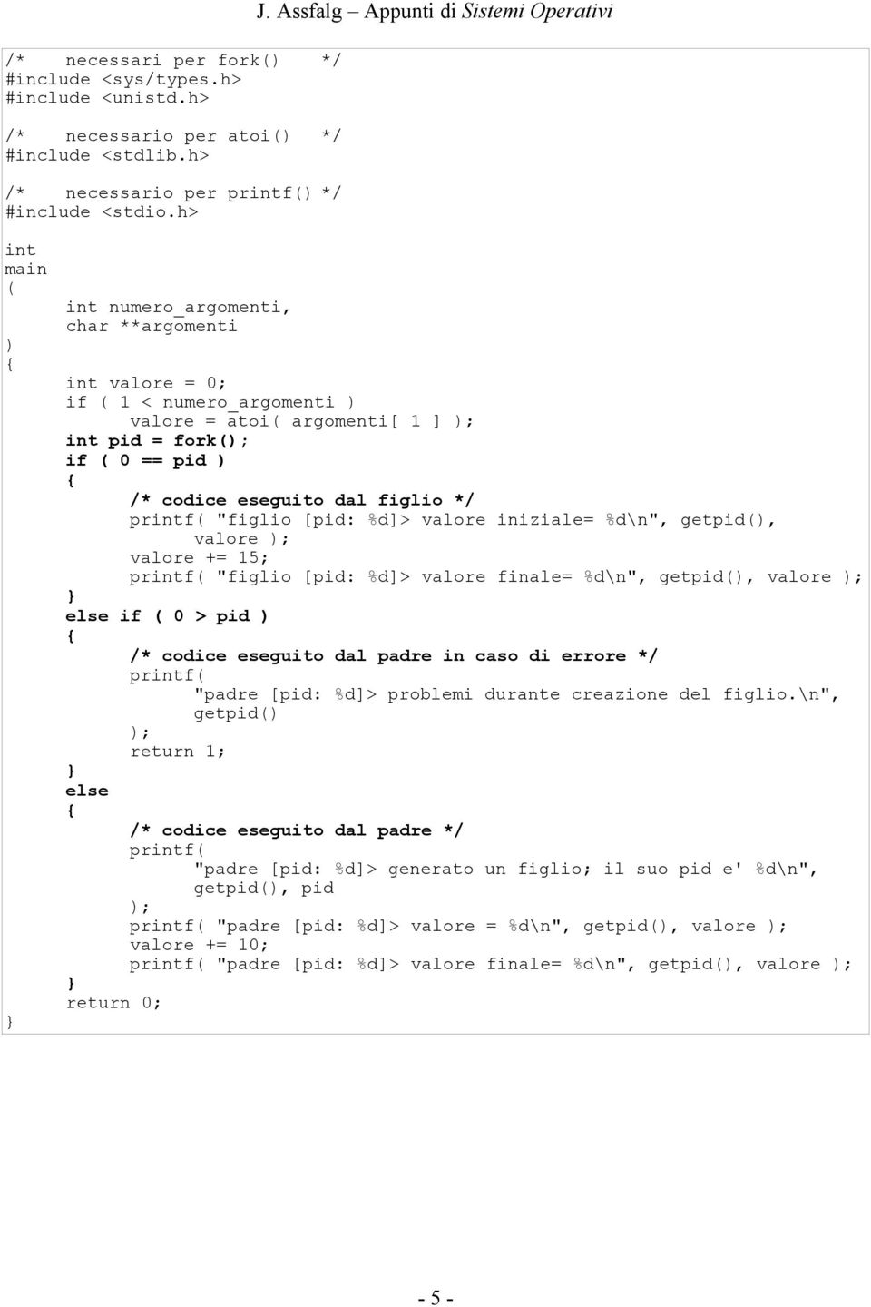 /* codice eseguito dal figlio */ printf( "figlio [pid: %d]> valore iniziale= %d\n", getpid(), valore ); valore += 15; printf( "figlio [pid: %d]> valore finale= %d\n", getpid(), valore ); else if ( 0