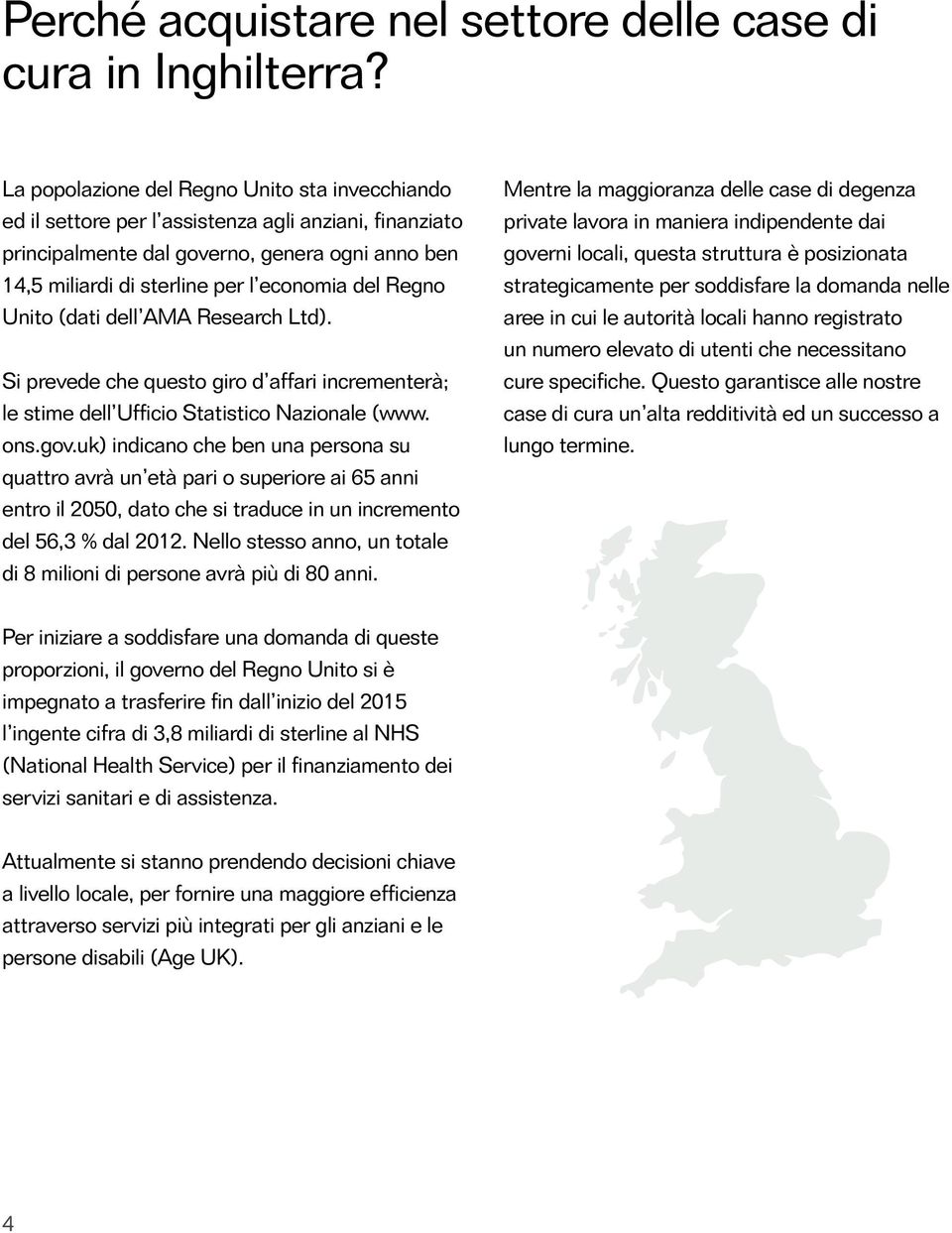 Regno Unito (dati dell AMA Research Ltd). Si prevede che questo giro d affari incrementerà; le stime dell Ufficio Statistico Nazionale (www. ons.gov.