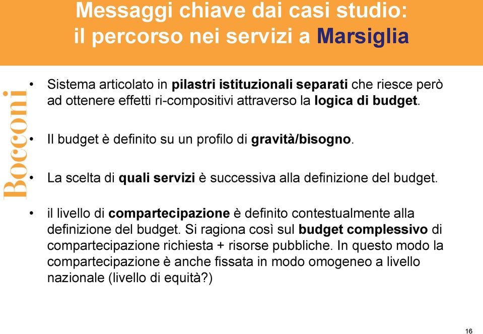 La scelta di quali servizi è successiva alla definizione del budget. il livello di compartecipazione è definito contestualmente alla definizione del budget.