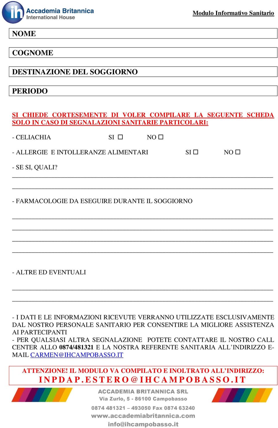 - FARMACOLOIE DA ESEUIRE DURANTE IL SOIORNO - ALTRE ED EVENTUALI - I DATI E LE INFORMAZIONI RICEVUTE VERRANNO UTILIZZATE ESCLUSIVAMENTE DAL NOSTRO PERSONALE SANITARIO PER CONSENTIRE LA MILIORE