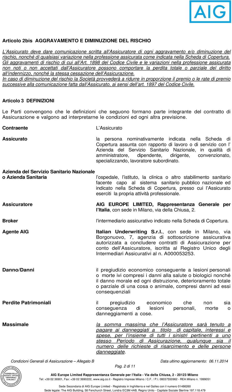 1898 del Codice Civile e le variazioni nella professione assicurata non noti o non accettati dall Assicuratore possono comportare la perdita totale o parziale del diritto all indennizzo, nonché la