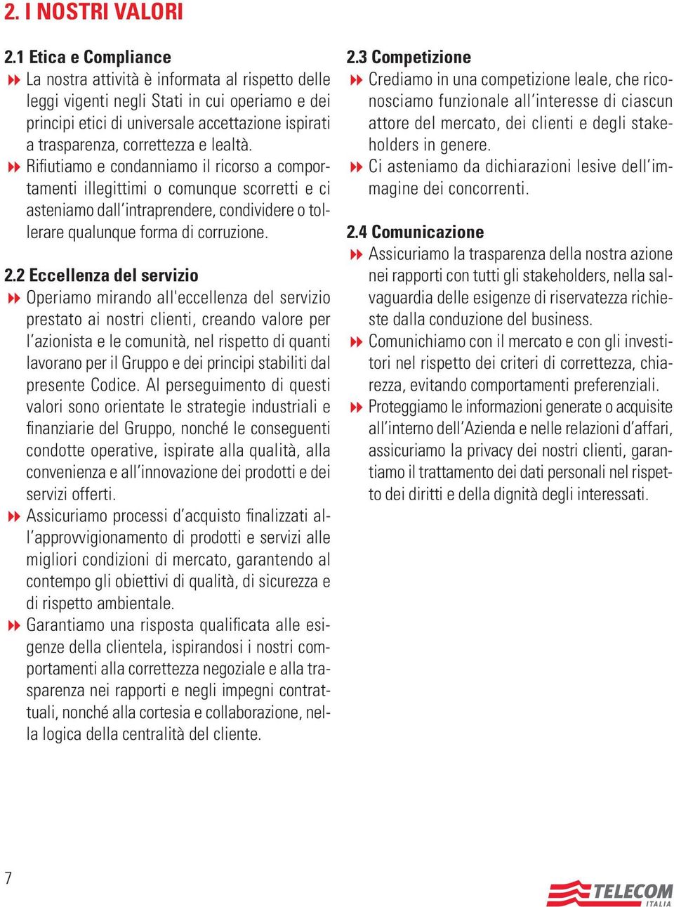 lealtà. 8 Rifiutiamo e condanniamo il ricorso a comportamenti illegittimi o comunque scorretti e ci asteniamo dall intraprendere, condividere o tollerare qualunque forma di corruzione. 2.