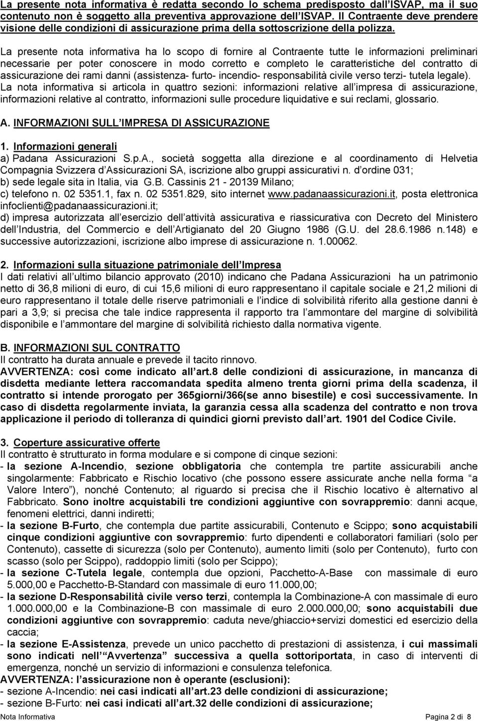 La presente nota informativa ha lo scopo di fornire al Contraente tutte le informazioni preliminari necessarie per poter conoscere in modo corretto e completo le caratteristiche del contratto di