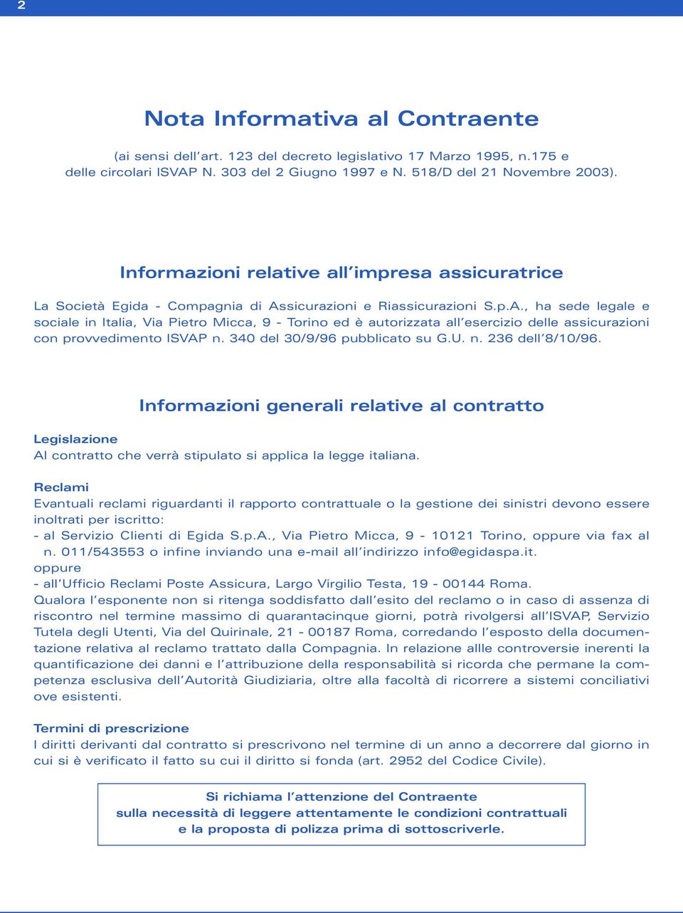 sicurazioni e Riassicurazioni S.p.A., ha sede legale e sociale in Italia, Via Pietro Micca, 9 - Torino ed è autorizzata all esercizio delle assicurazioni con provvedimento ISVAP n.