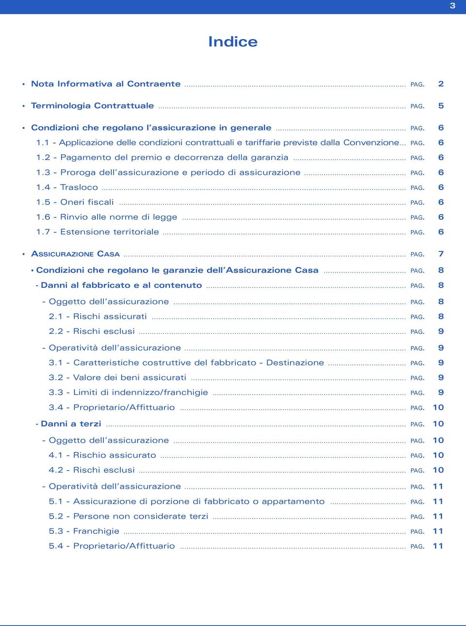 .. PAG. 6 1.4 - Trasloco... PAG. 6 1.5 - Oneri fiscali... PAG. 6 1.6 - Rinvio alle norme di legge... PAG. 6 1.7 - Estensione territoriale... PAG. 6 ASSICURAZIONE CASA... PAG. 7 Condizioni che regolano le garanzie dell Assicurazione Casa.