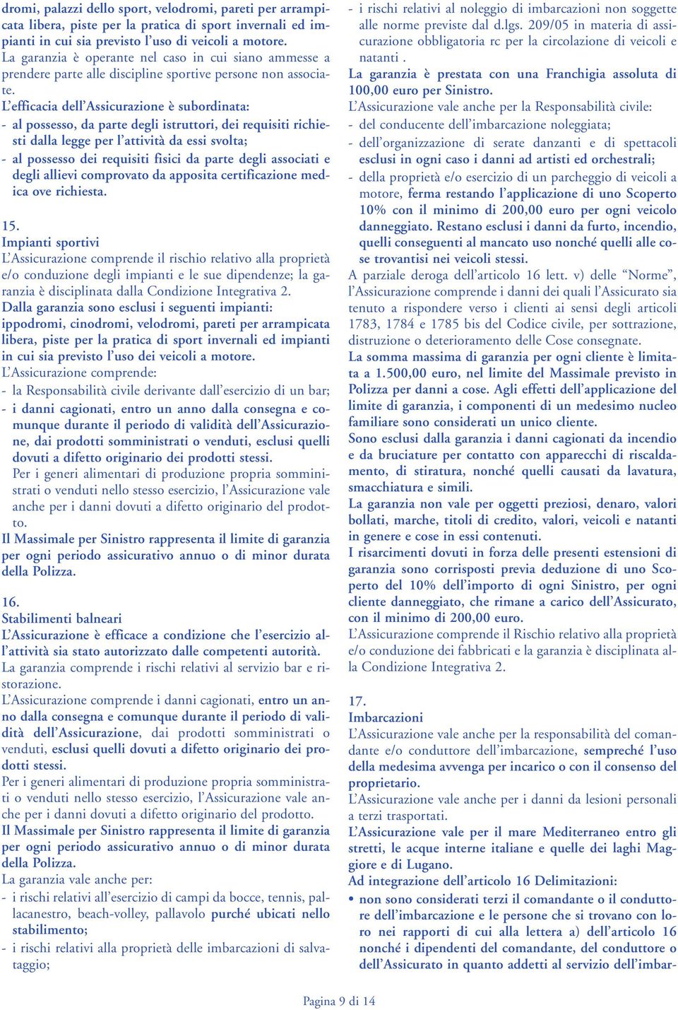 L efficacia dell Assicurazione è subordinata: - al possesso, da parte degli istruttori, dei requisiti richiesti dalla legge per l attività da essi svolta; - al possesso dei requisiti fisici da parte