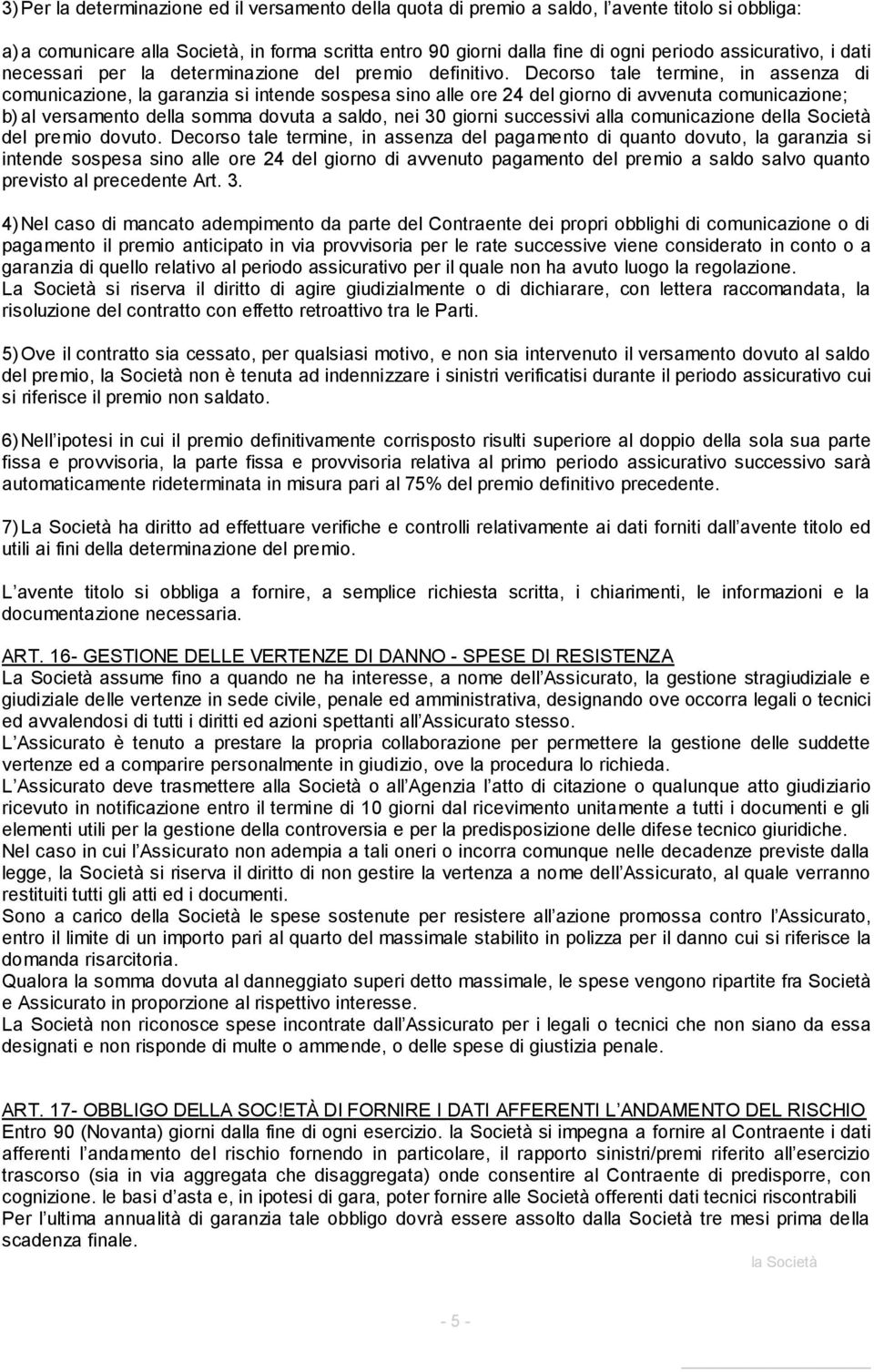 Decorso tale termine, in assenza di comunicazione, la garanzia si intende sospesa sino alle ore 24 del giorno di avvenuta comunicazione; b) al versamento della somma dovuta a saldo, nei 30 giorni