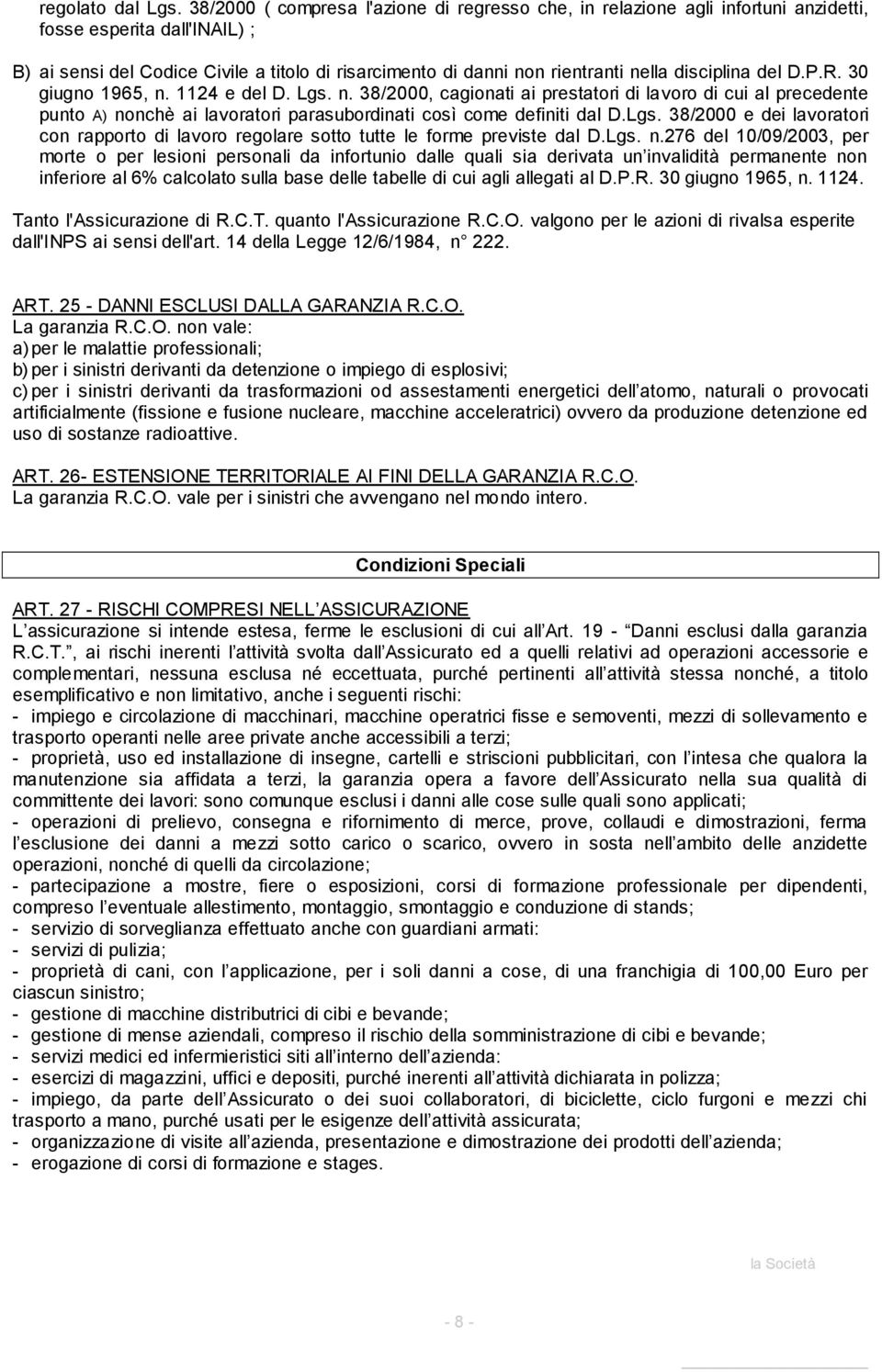 disciplina del D.P.R. 30 giugno 1965, n. 1124 e del D. Lgs. n. 38/2000, cagionati ai prestatori di lavoro di cui al precedente punto A) nonchè ai lavoratori parasubordinati così come definiti dal D.